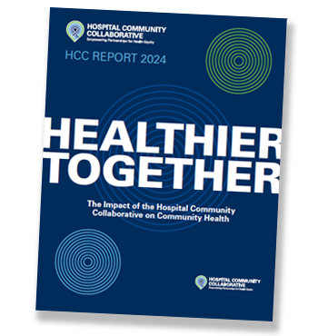 HCC Report 2024, Healthier Together | The Impact of the Hospital Community Collaborative on Community Health